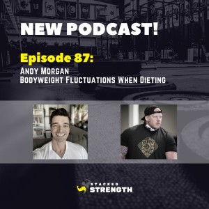 #87 Andy Morgan - Bodyweight Fluctuations When Dieting