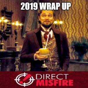 Direct Misfire Missive: 2019 wrap up