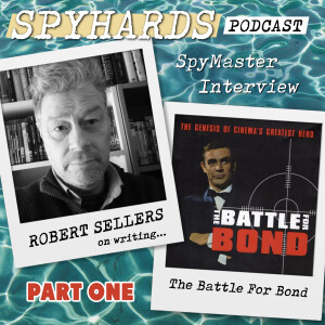 Robert Sellers on The Battle for Bond, Part One - SpyMaster Interview #98
