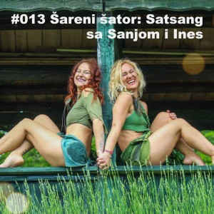 #013 Šareni šator: Satsang sa Sanjom i Ines