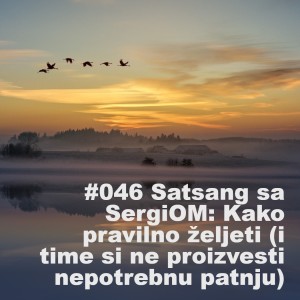 #046 Satsang sa SergiOM: Kako pravilno željeti (i time si ne proizvesti nepotrebnu patnju)