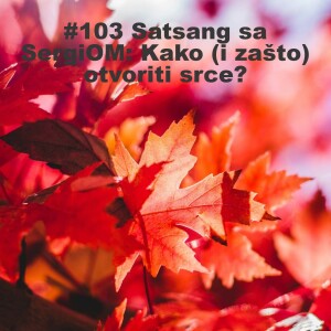 #103 Satsang sa SergiOM: Kako (i zašto) otvoriti srce?