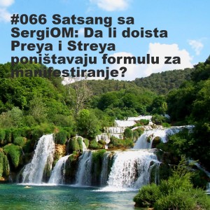 #066 Satsang sa SergiOM: Da li doista Preya i Streya poništavaju formulu za manifestiranje?