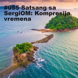 #055 Satsang sa SergiOM: Kompresija vremena