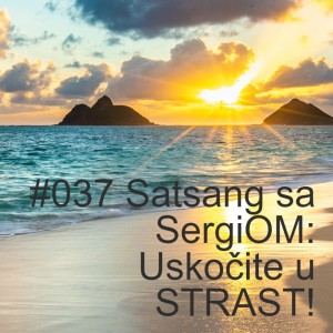 #037 Satsang sa SergiOM: Uskočite u STRAST!