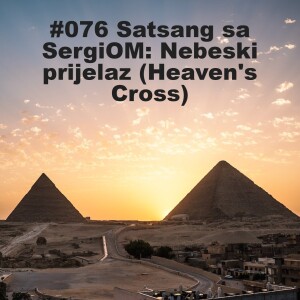 #076 Satsang sa SergiOM: Nebeski prijelaz (Heaven’s Cross) - 22.03.2023.