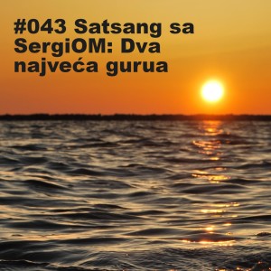 #043 Satsang sa SergiOM: Dva najveća gurua