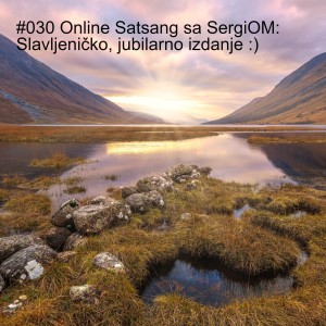 #030 Online Satsang sa SergiOM: Slavljeničko, jubilarno izdanje :)