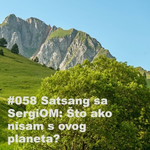 #058 Satsang sa SergiOM: Što ako nisam s ovog planeta?