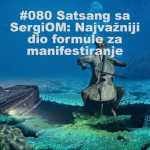#080 Satsang sa SergiOM: Najvažniji dio formule za manifestiranje