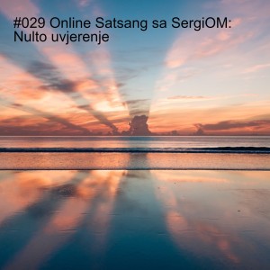 #029 Online Satsang sa SergiOM: Nulto uvjerenje