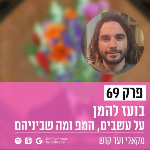 פרק 69 - בועז להמן על עשבים, המפ ומה שבינהם