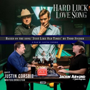 JUSTIN CORSBIE (Writer/Director of ‘Hard Luck Love Long‘, based on Todd Snider‘s song ”Just Like the Old Times”) & Jack Ingram (Jackin‘ Around SHOW I EP. #13)