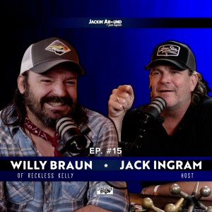 WILLY BRAUN of Reckless Kelly & Jack Ingram (Jackin‘ Around Show I EP. #15)