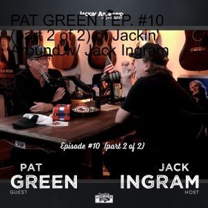 PAT GREEN & Jack Ingram - Part 2 (Jackin’ Around Show I EP. #10)