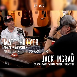 MATT HILLYER, solo artist and former Eleven Hundred Springs lead singer, & JACK INGRAM (Jackin’ Around Show I EP. #26)