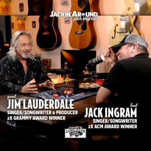 JIM LAUDERDALE, 2x Grammy Award Winner & Hit Songwriter, & JACK INGRAM, 2x ACM Award Winner (Jackin’ Around Show I EP. #27)