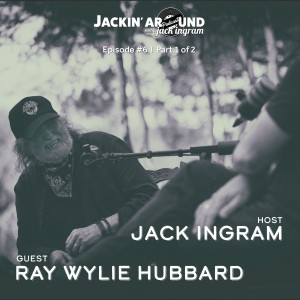 RAY WYLIE HUBBARD & Jack Ingram - Part 1 (Jackin’ Around Show I EP. #6)