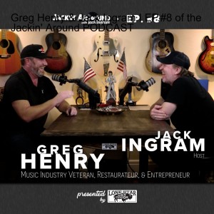 GREG HENRY (Music Industry Veteran) & Jack Ingram (Jackin’ Around Show I EP. #8)