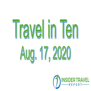 Top Travel Stories of the Week on “Travel in Ten” (8/17/20)