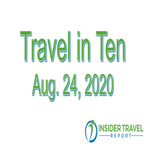 Top Travel Stories of the Week on “Travel in Ten” (8/24/20)