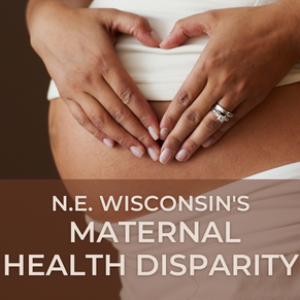 Northeast Wisconsin’s Maternal Health Disparity