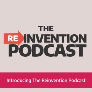 Introducing The Reinvention Podcast