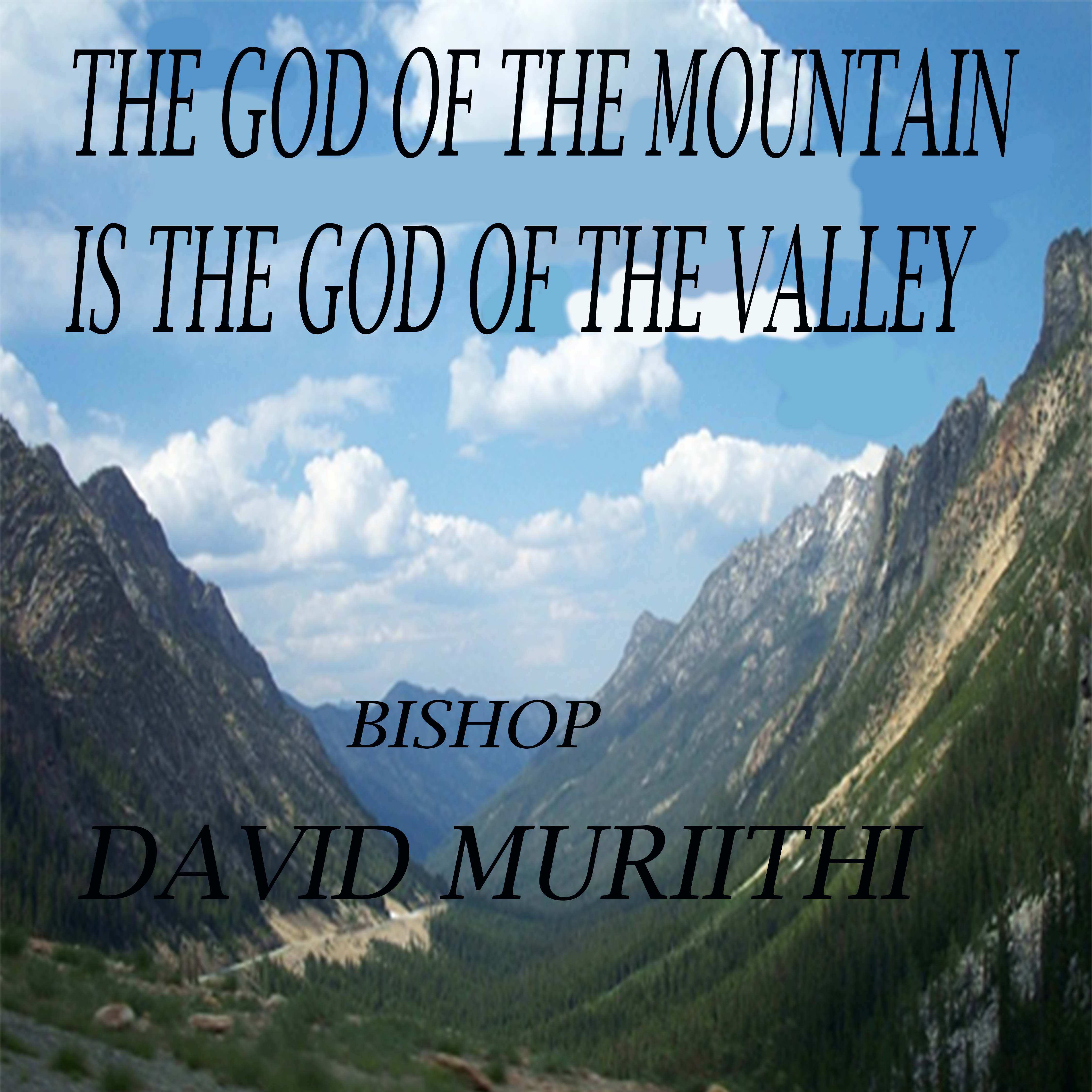 THE GOD OF THE MOUNTAIN IS THE GOD OF THE VALLEY