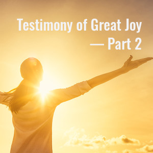Testimony of Great Joy — Part 2