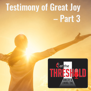Testimony of Great Joy — Part 3