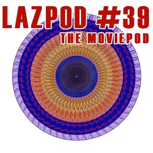 LAZPOD #39 - The MoviePod