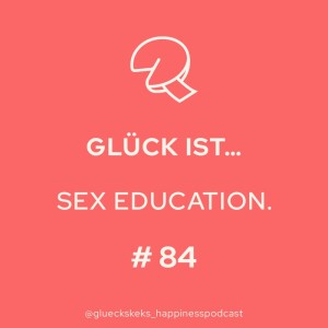 Glück ist ... Sex Education! Folge 84