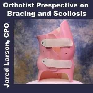 Orthotist Perspective on Bracing and Scoliosis with Jared Larson