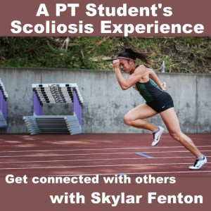 A PT Student‘s Scoliosis Experience: with Skylar Fenton