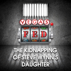 The Kidnapping of Steve Wynn’s Daughter