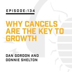 Episode 134:  Why Cancels Are the Key to Growth