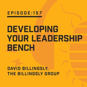 Episode 157:  Developing Your Leadership Bench