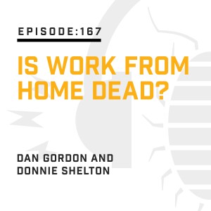 Episode 167:  Is Work From Home Dead?