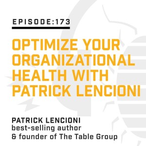 Episode 173:  Optimize Your Organizational Health with Patrick Lencioni