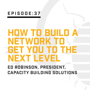 Episode 37: How to Build a Network to Get You to the Next Level