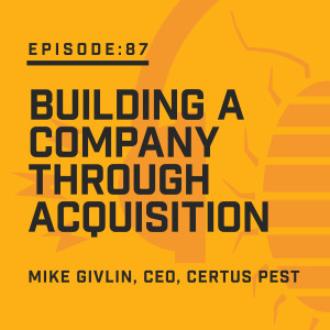 Episode 87: Building a Company Through Acquisition