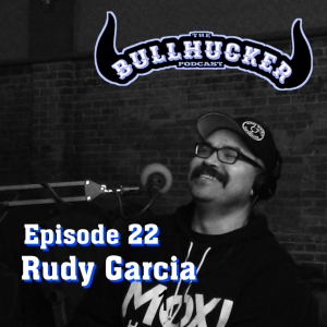 Episode 22 Rudy Garcia. "Because anything inside of you feels gigantic!"