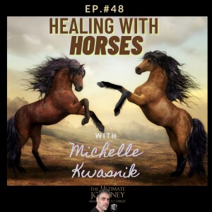 Episode #48: Healing With Horses /w Michelle Kwasnik