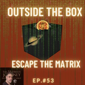 Episode #53: Outside The Box ~ Escape The Matrix