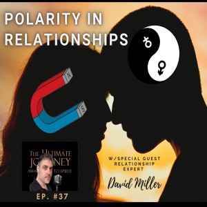 Episode #37: Polarity In Relationships w/special guest David Miller (Relationship Expert)
