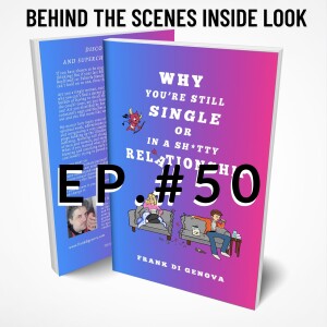 Episode #50: Why You’re Still Single Or In A Shitty Relationship ~ Behind The Scenes & Inside Look