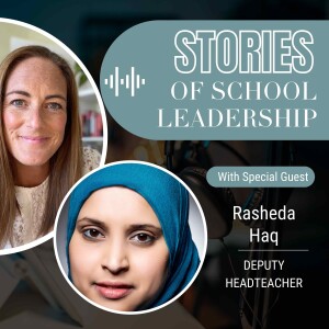 Stories of School Leadership Episode 8 - Rasheda Haq