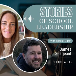 Stories of School Leadership Episode 4 - James Searjeant