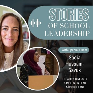 Stories of School Leadership - Episode 12 - Sadia Hussain-Savuk