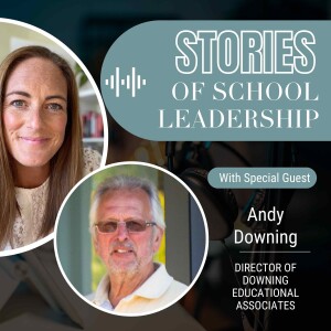 Stories of School Leadership - Episode 22 - Andy Downing